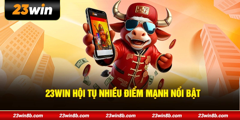 23WIN hội tụ nhiều điểm mạnh nổi bật