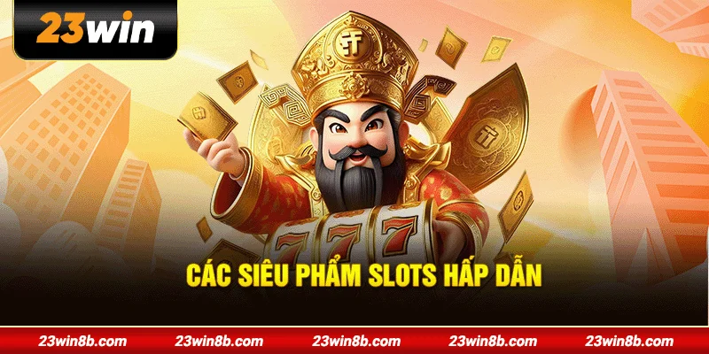 Các siêu phẩm slots hấp dẫn
