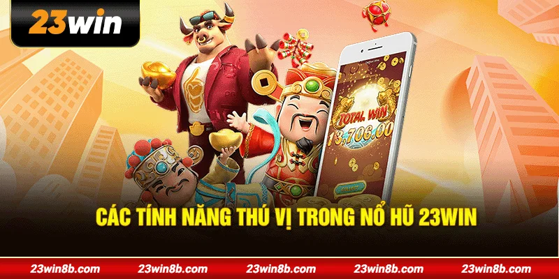 Các tính năng thú vị trong nổ hũ 23WIN