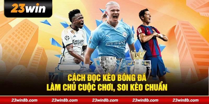 Cách Đọc Kèo Bóng Đá - Làm Chủ Cuộc Chơi, Soi Kèo Chuẩn