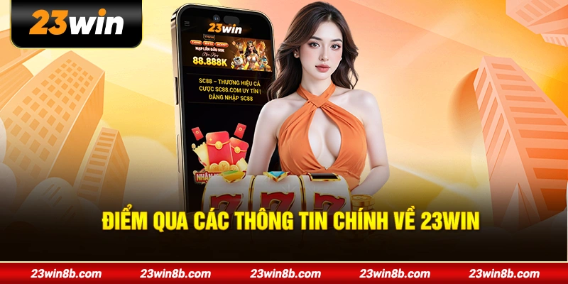 Điểm qua các thông tin chính về 23WIN