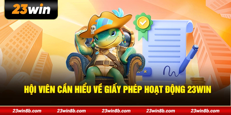 Hội viên cần hiểu về giấy phép hoạt động 23WIN