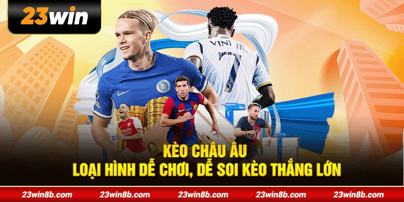 Kèo Châu Âu - Loại Hình Dễ Chơi, Dễ Soi Kèo Thắng Lớn