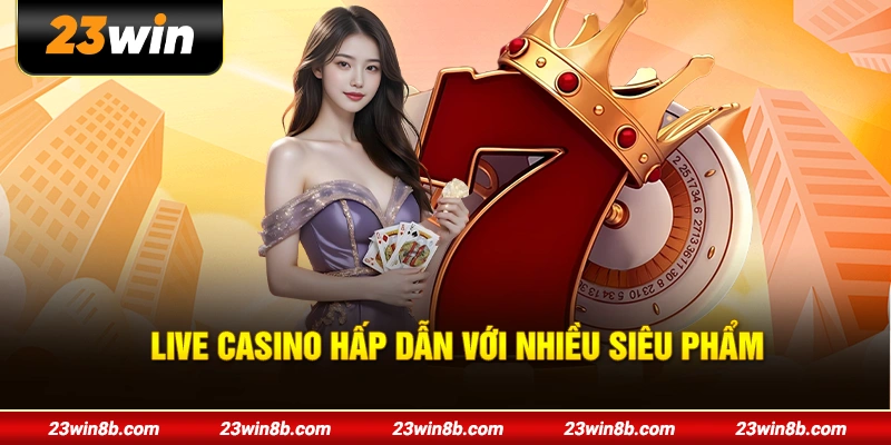Live Casino hấp dẫn với nhiều siêu phẩm