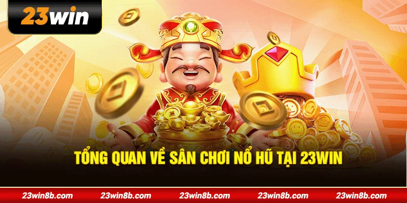 Tổng quan về sân chơi nổ hũ tại 23WIN